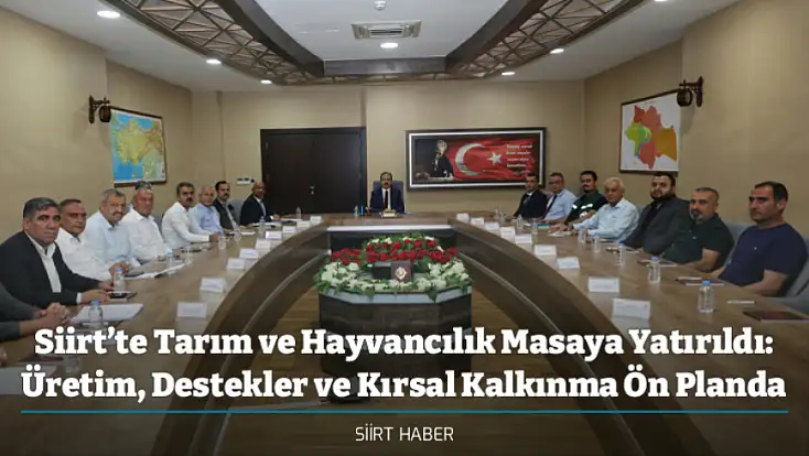 Siirt’te Tarım ve Hayvancılık Masaya Yatırıldı: Üretim, Destekler ve Kırsal Kalkınma Ön Planda