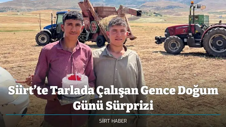 Siirt’te Tarlada Çalışan Gence Doğum Günü Sürprizi