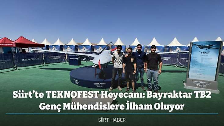 Siirt’te TEKNOFEST Heyecanı: Bayraktar TB2 Genç Mühendislere İlham Oluyor