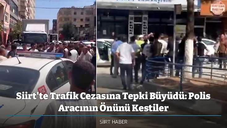 Siirt'te Trafik Cezasına Tepki Büyüdü: Polis Aracının Önünü Kestiler