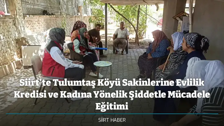 Siirt'te Tulumtaş Köyü Sakinlerine Evlilik Kredisi ve Kadına Yönelik Şiddetle Mücadele Eğitimi