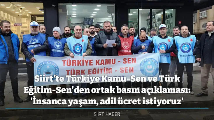 Siirt’te Türkiye Kamu-Sen ve Türk Eğitim-Sen’den ortak basın açıklaması: 'İnsanca yaşam, adil ücret istiyoruz'