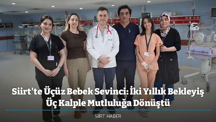 Siirt'te Üçüz Bebek Sevinci: İki Yıllık Bekleyiş Üç Kalple Mutluluğa Dönüştü