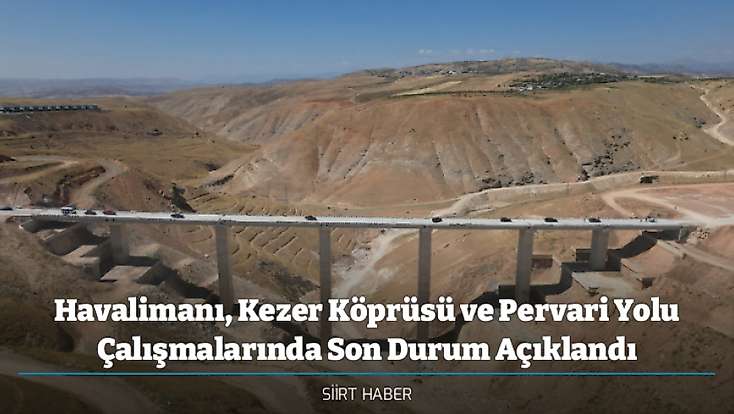 Siirt’te Ulaşım Yatırımları Sahada İncelendi: Havalimanı, Kezer Köprüsü ve Pervari Yolu Çalışmalarında Son Durum Açıklandı