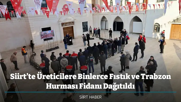 Siirt’te Üreticilere Binlerce Fıstık ve Trabzon Hurması Fidanı Dağıtıldı