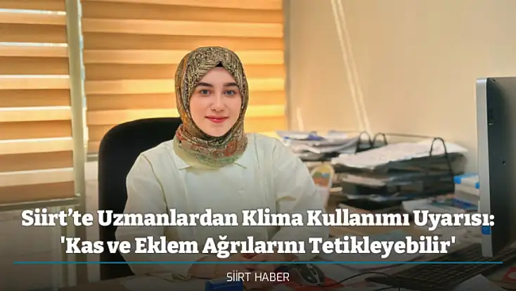 Siirt’te Uzmanlardan Klima Kullanımı Uyarısı: 'Kas ve Eklem Ağrılarını Tetikleyebilir'