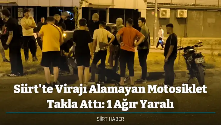 Siirt'te Virajı Alamayan Motosiklet Takla Attı: 1 Ağır Yaralı