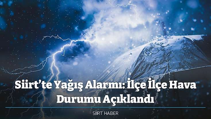 Siirt’te Yağış Alarmı: İlçe İlçe Hava Durumu Açıklandı