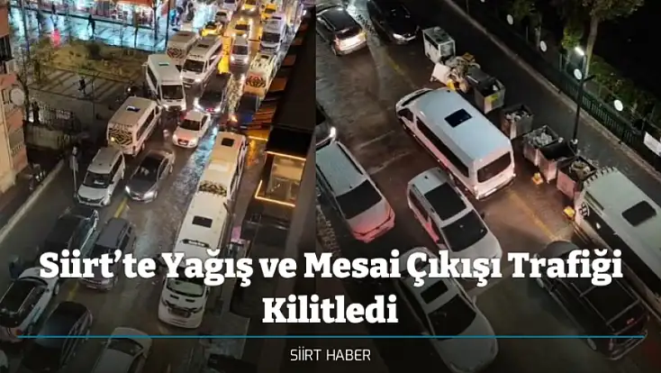 Siirt’te Yağış ve Mesai Çıkışı Trafiği Kilitledi