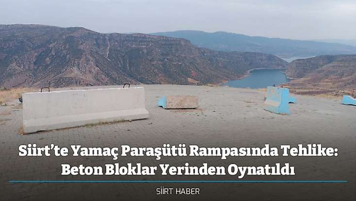 Siirt’te Yamaç Paraşütü Rampasında Tehlike: Beton Bloklar Yerinden Oynatıldı