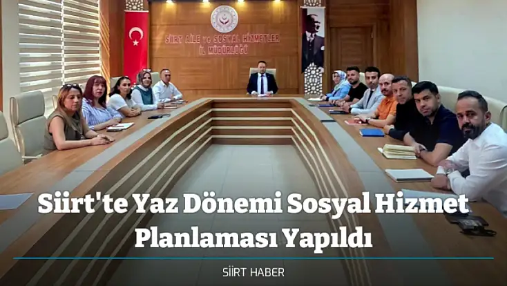 Siirt'te Yaz Dönemi Sosyal Hizmet Planlaması Yapıldı