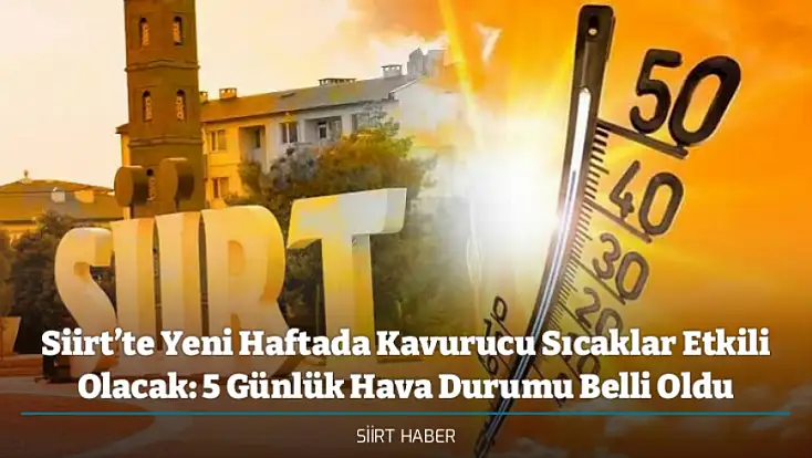 Siirt’te Yeni Haftada Kavurucu Sıcaklar Etkili Olacak: 5 Günlük Hava Durumu Belli Oldu