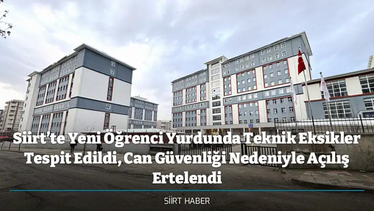 Siirt’te Yeni Öğrenci Yurdunda Teknik Eksikler Tespit Edildi, Can Güvenliği Nedeniyle Açılış Ertelendi