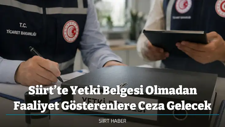 Siirt’te Yetki Belgesi Olmadan Faaliyet Gösterenlere Ceza Gelecek