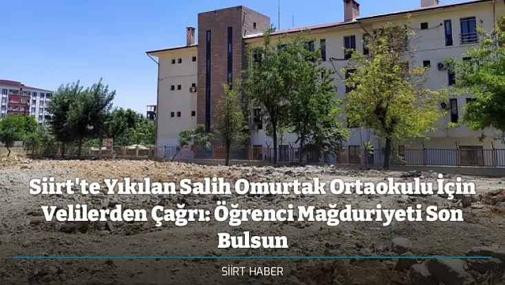 Siirt'te Yıkılan Salih Omurtak Ortaokulu İçin Velilerden Çağrı: Öğrenci Mağduriyeti Son Bulsun