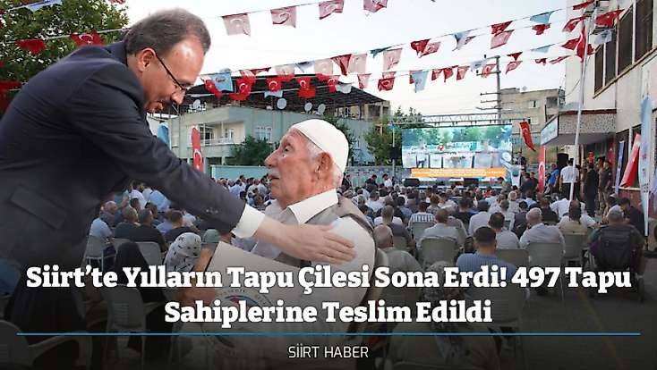 Siirt’te Yılların Tapu Çilesi Sona Erdi! 497 Tapu Sahiplerine Teslim Edildi