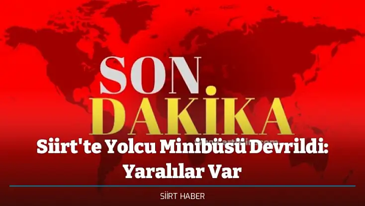 Siirt'te Yolcu Minibüsü Devrildi: Yaralılar Var