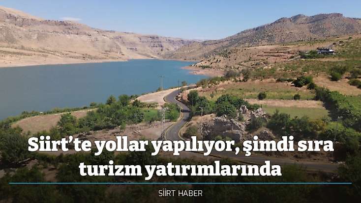 Siirt’te yollar yapılıyor, şimdi sıra turizm yatırımlarında