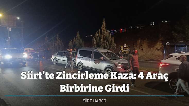 Siirt’te Zincirleme Kaza: 4 Araç Birbirine Girdi