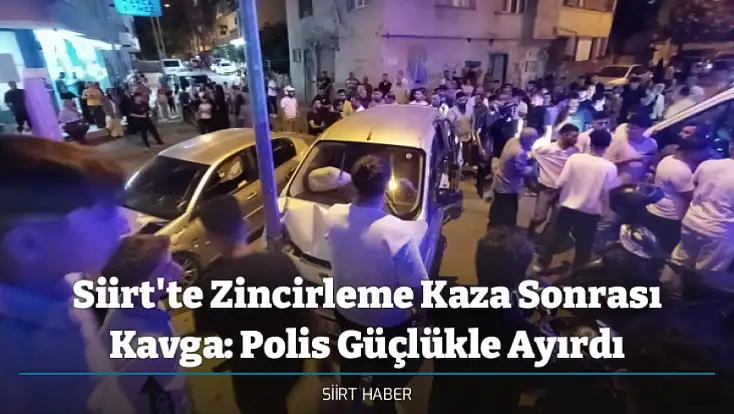 Siirt'te Zincirleme Kaza Sonrası Kavga: Polis Güçlükle Ayırdı