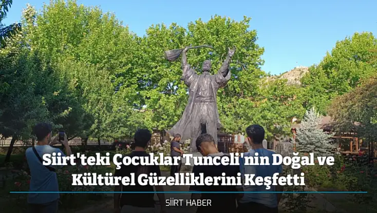 Siirt'teki Çocuklar Tunceli'nin Doğal ve Kültürel Güzelliklerini Keşfetti