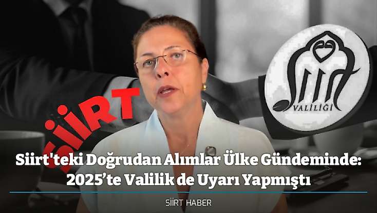 Siirt'teki Doğrudan Alımlar Ülke Gündeminde: 2025’te Valilik de Uyarı Yapmıştı