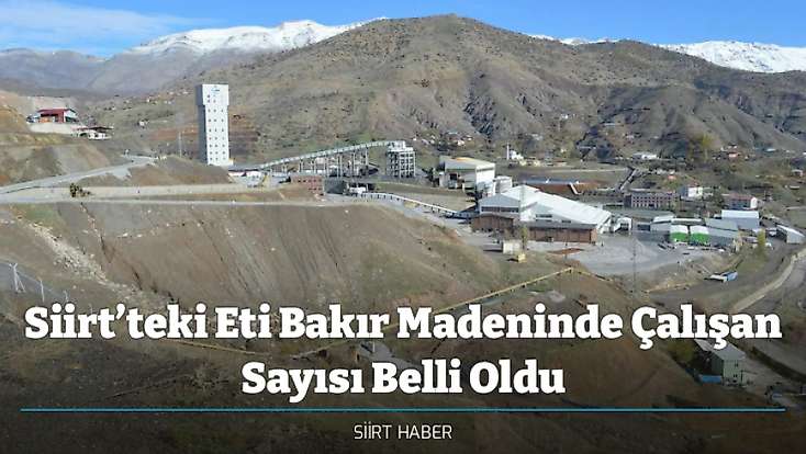 Siirt’teki Eti Bakır Madeninde Çalışan Sayısı Belli Oldu