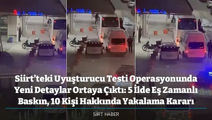 Siirt’teki Uyuşturucu Testi Operasyonunda Yeni Detaylar Ortaya Çıktı: 5 İlde Eş Zamanlı Baskın, 10 Kişi Hakkında Yakalama Kararı