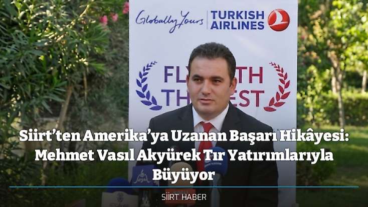 Siirt’ten Amerika’ya Uzanan Başarı Hikâyesi: Mehmet Vasıl Akyürek Tır Yatırımlarıyla Büyüyor