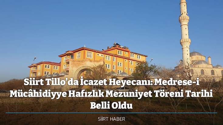 Siirt Tillo’da İcazet Heyecanı: Medrese-i Mücâhidiyye Hafızlık Mezuniyet Töreni Tarihi Belli Oldu