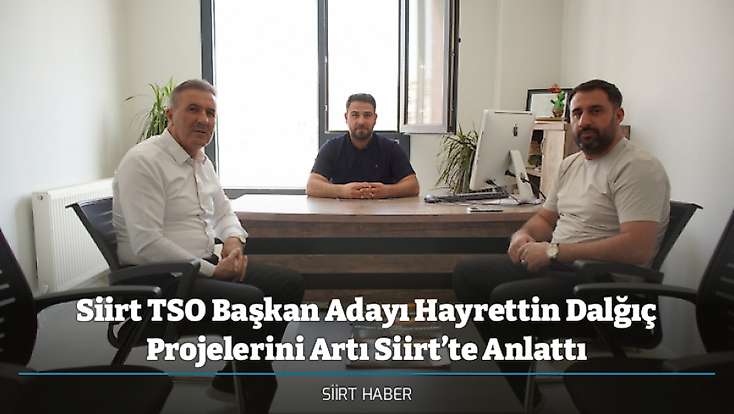 Siirt TSO Başkan Adayı Hayrettin Dalğıç Projelerini Artı Siirt’te Anlattı