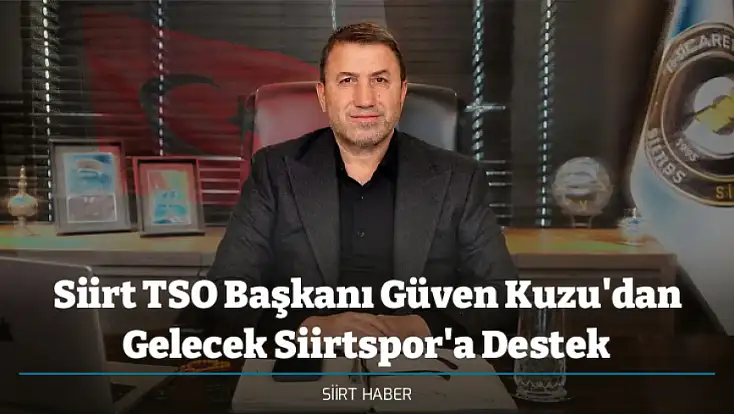 Siirt TSO Başkanı Güven Kuzu'dan Gelecek Siirtspor'a Destek