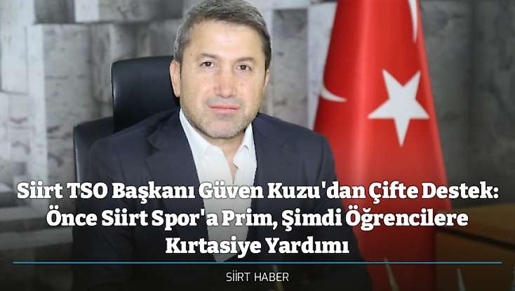 Siirt TSO Başkanı Güven Kuzu'dan Çifte Destek: Önce Siirt Spor'a Prim, Şimdi Öğrencilere Kırtasiye Yardımı