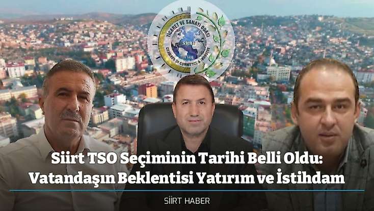Siirt TSO Seçiminin Tarihi Belli Oldu: Vatandaşın Beklentisi Yatırım ve İstihdam - İşte Adaylar