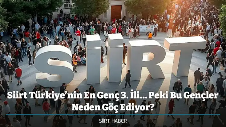 Siirt Türkiye’nin En Genç 3. İli… Peki Bu Gençler Neden Göç Ediyor?