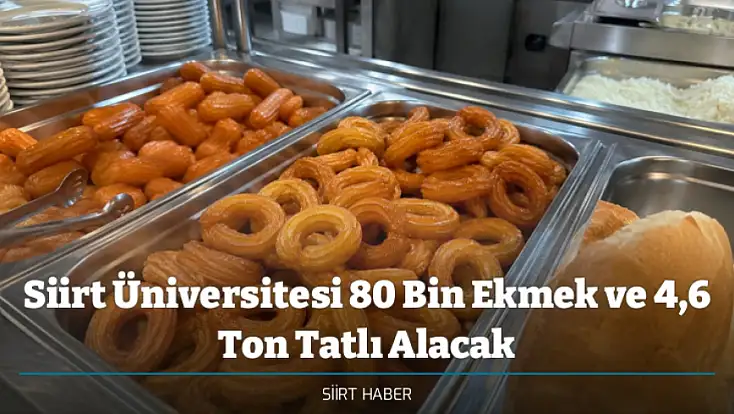 Siirt Üniversitesi 80 Bin Ekmek ve 4,6 Ton Tatlı Alacak