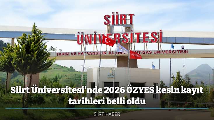 Siirt Üniversitesi’nde 2026 ÖZYES kesin kayıt tarihleri belli oldu