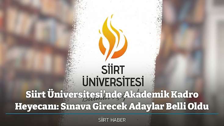 Siirt Üniversitesi’nde Akademik Kadro Heyecanı: Sınava Girecek Adaylar Belli Oldu