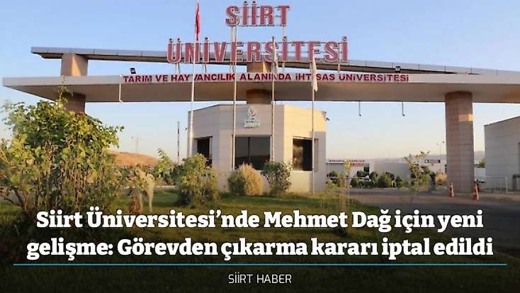 Siirt Üniversitesi’nde Mehmet Dağ için yeni gelişme: Görevden çıkarma kararı iptal edildi