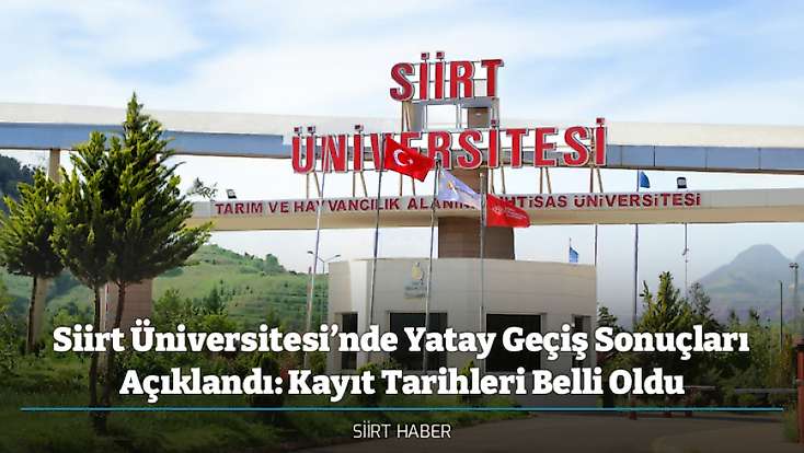 Siirt Üniversitesi’nde Yatay Geçiş Sonuçları Açıklandı: Kayıt Tarihleri Belli Oldu