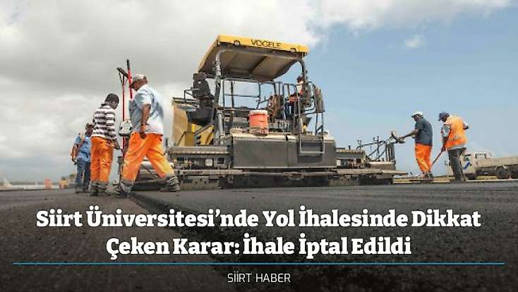 Siirt Üniversitesi’nde Yol İhalesinde Dikkat Çeken Karar: İhale İptal Edildi