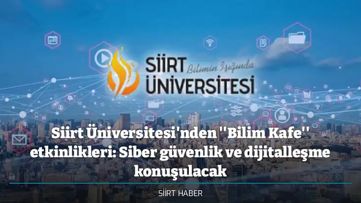 Siirt Üniversitesi'nden ''Bilim Kafe'' etkinlikleri: Siber güvenlik ve dijitalleşme konuşulacak
