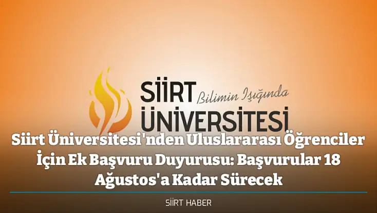 Siirt Üniversitesi'nden Uluslararası Öğrenciler İçin Ek Başvuru Duyurusu: Başvurular 18 Ağustos'a Kadar Sürecek
