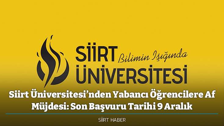Siirt Üniversitesi’nden Yabancı Öğrencilere Af Müjdesi: Son Başvuru Tarihi 9 Aralık