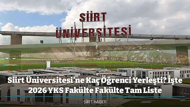 Siirt Üniversitesi’ne Kaç Öğrenci Yerleşti? İşte 2026 YKS Fakülte Fakülte Tam Liste