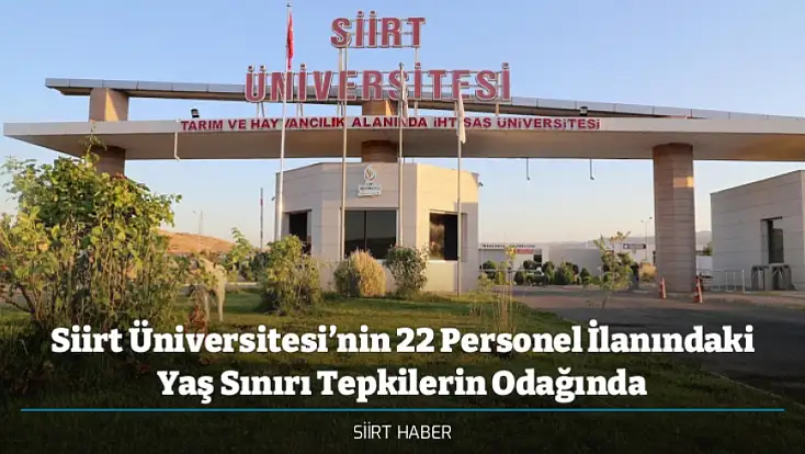 Siirt Üniversitesi’nin 22 Personel İlanındaki Yaş Sınırı Tepkilerin Odağında