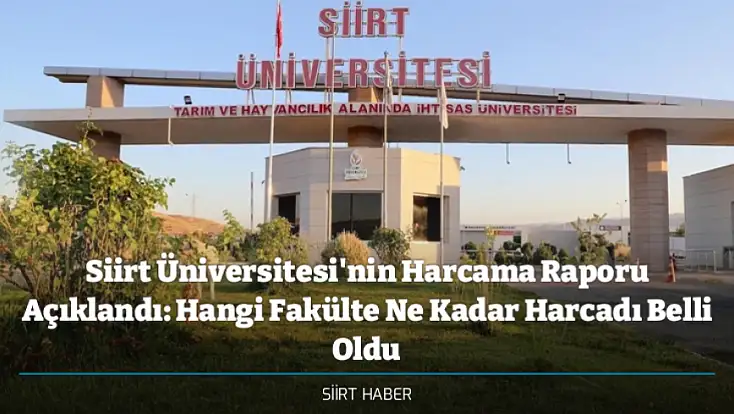 Siirt Üniversitesi'nin Harcama Raporu Açıklandı: Hangi Fakülte Ne Kadar Harcadı Belli Oldu