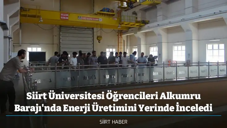 Siirt Üniversitesi Öğrencileri Alkumru Barajı'nda Enerji Üretimini Yerinde İnceledi