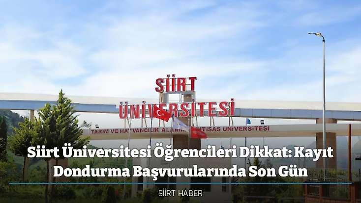 Siirt Üniversitesi Öğrencileri Dikkat: Kayıt Dondurma Başvurularında Son Gün