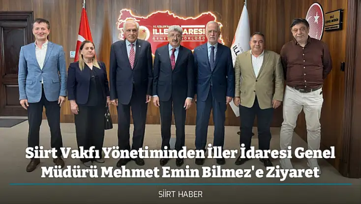 Siirt Vakfı Yönetiminden İller İdaresi Genel Müdürü Mehmet Emin Bilmez'e Ziyaret